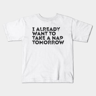 Funny I Already Want To Take A Nap Tomorrow Kids T-Shirt